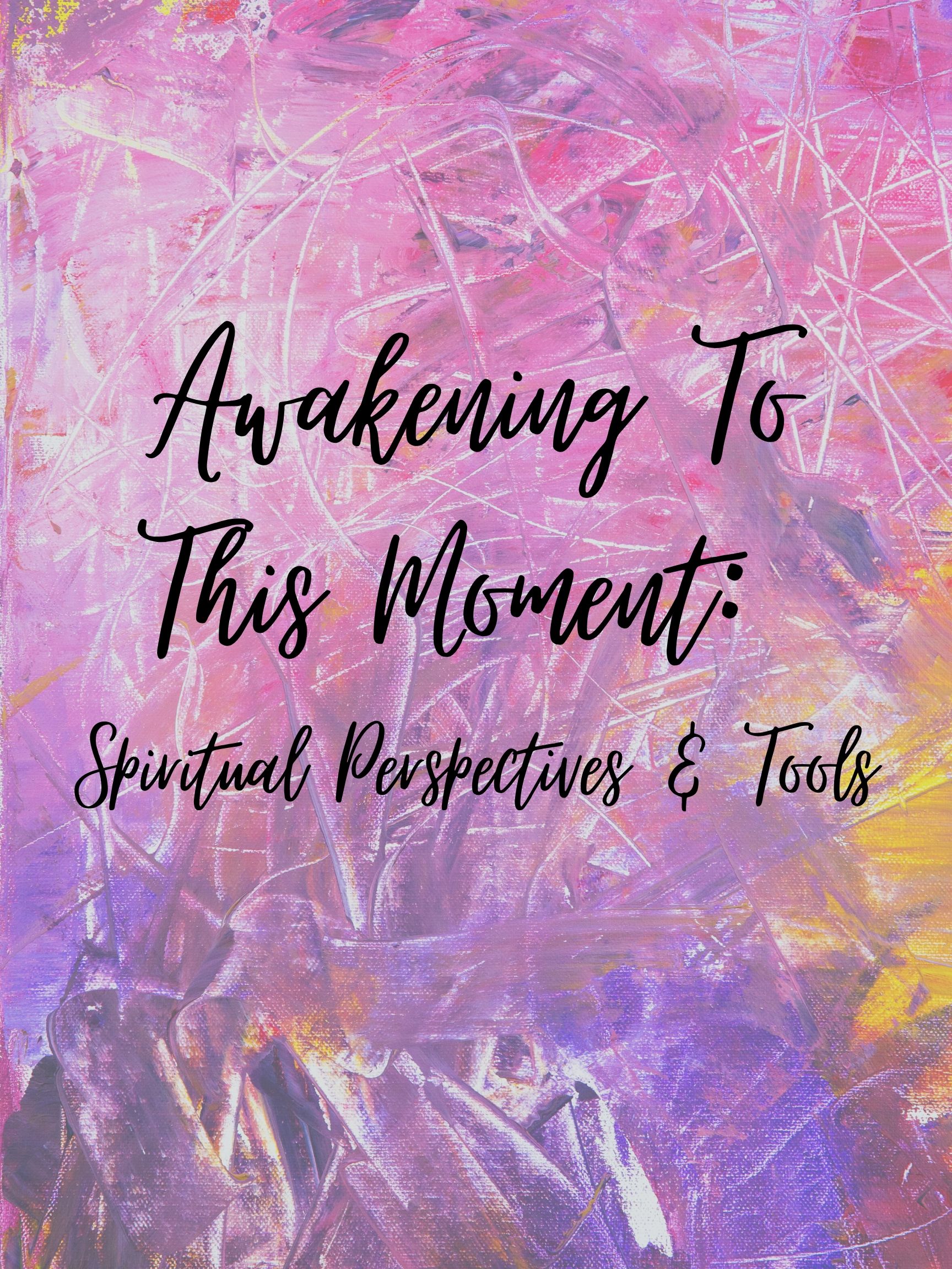 Awakening To This Moment: Spiritual Perspectives & Tools